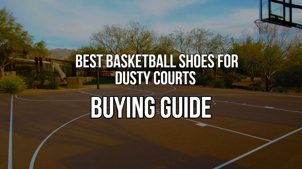 Best Basketball Shoes for dusty courts - BUYING GUIDE