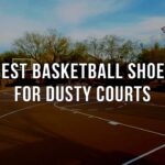 Best Basketball Shoes for dusty courts