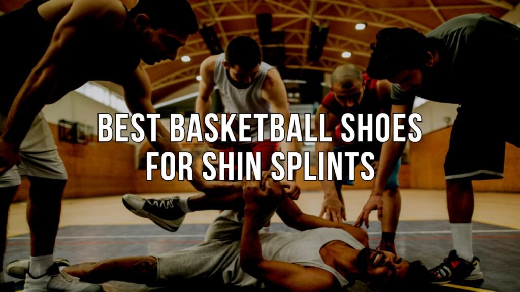 best basketball shoes for shin splints